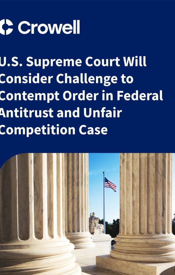  U.S. Supreme Court Will Consider Challenge to Contempt Order in Federal Antitrust and Unfair Competition Case